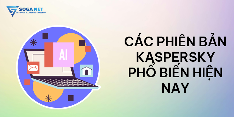 Các phiên bản Kaspersky phổ biến hiện nay