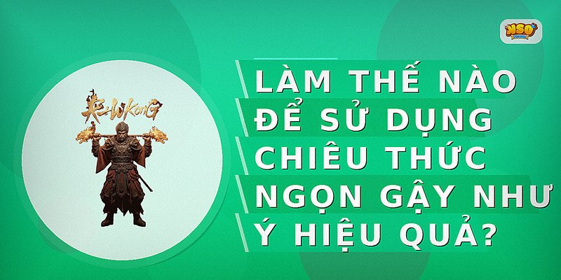 Làm thế nào để sử dụng chiêu thức Ngọn Gậy Như Ý hiệu quả?