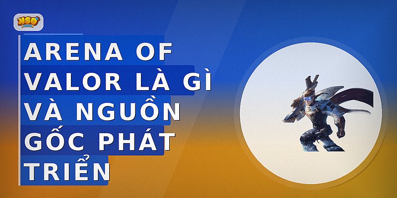 Arena of Valor là gì và nguồn gốc phát triển
