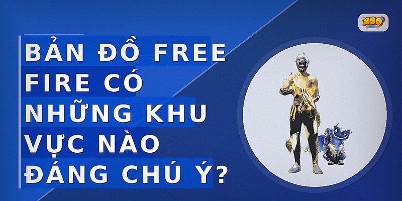 Bản đồ Free Fire có những khu vực nào đáng chú ý?