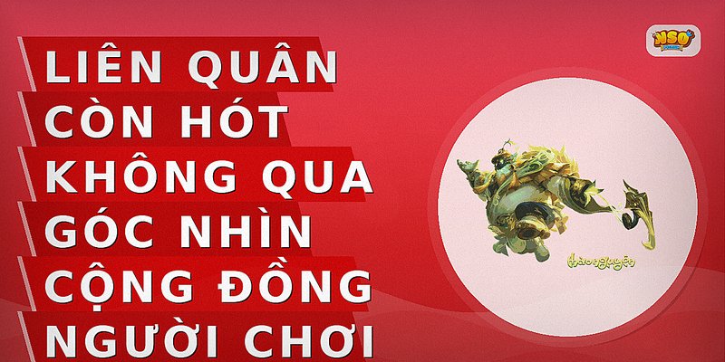 Liên Quân còn hót không qua góc nhìn cộng đồng người chơi