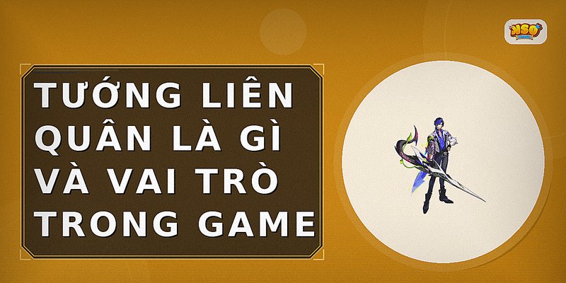 Tướng Liên Quân là gì và vai trò trong game