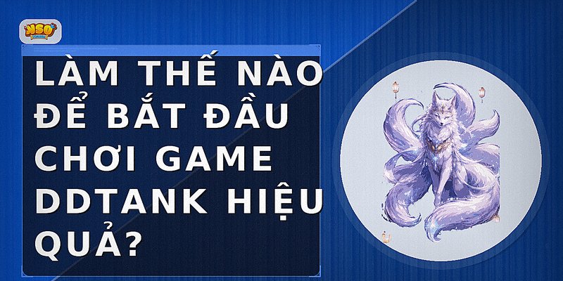 Làm thế nào để bắt đầu chơi game DDTank hiệu quả?