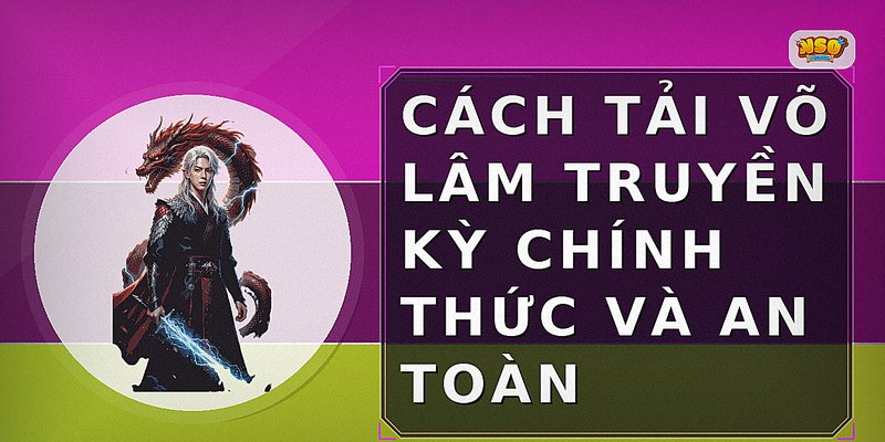 Cách tải Võ Lâm Truyền Kỳ chính thức và an toàn