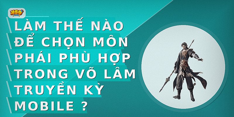 Làm thế nào để chọn môn phái phù hợp trong Võ Lâm Truyền Kỳ Mobile ?