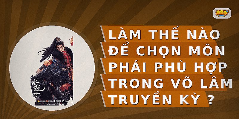 Làm thế nào để chọn môn phái phù hợp trong Võ Lâm Truyền Kỳ ?