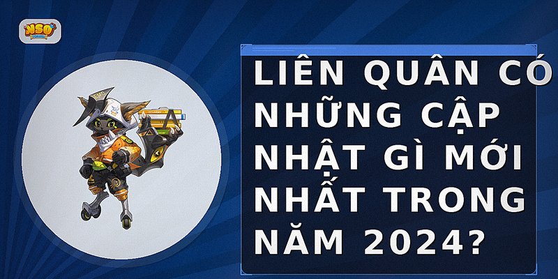 Liên Quân có những cập nhật gì mới nhất trong năm 2024?