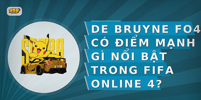 De Bruyne FO4 có điểm mạnh gì nổi bật trong FIFA Online 4?