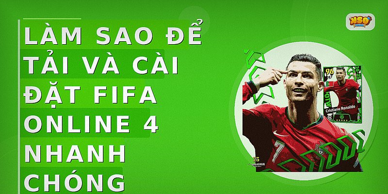 Làm sao để tải và cài đặt FIFA Online 4 nhanh chóng