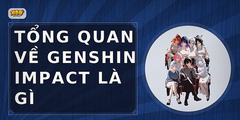 Tổng quan về genshin impact là gì