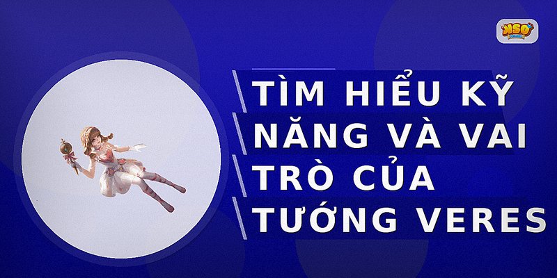 Tìm hiểu kỹ năng và vai trò của tướng Veres