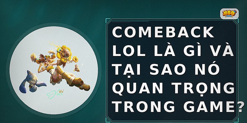 Comeback LOL là gì và tại sao nó quan trọng trong game?