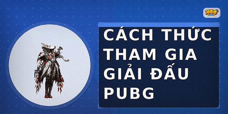 Cách Thức Tham Gia Giải Đấu PUBG