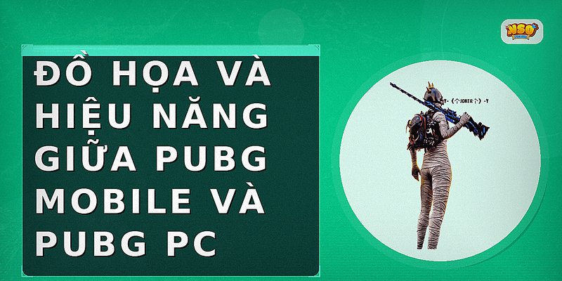 Đồ họa và hiệu năng giữa PUBG Mobile và PUBG PC