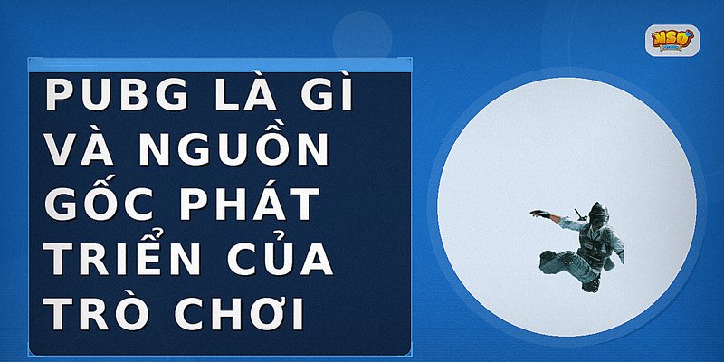 PUBG là gì và nguồn gốc phát triển của trò chơi