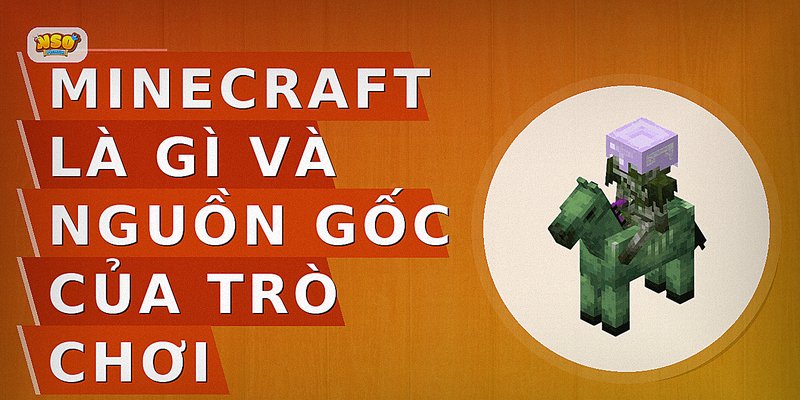 Minecraft là gì và nguồn gốc của trò chơi
