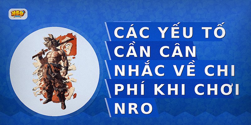 Các yếu tố cần cân nhắc về chi phí khi chơi NRO
