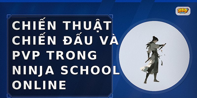Chiến thuật chiến đấu và PvP trong Ninja School Online
