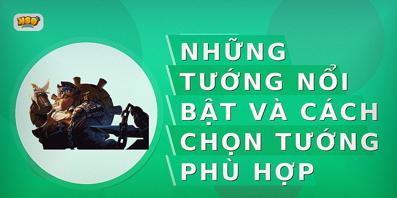 Những tướng nổi bật và cách chọn tướng phù hợp
