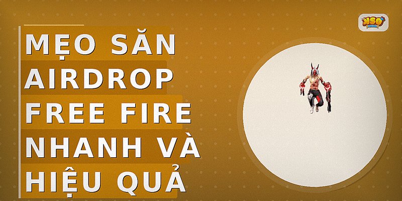 Mẹo săn airdrop Free Fire nhanh và hiệu quả