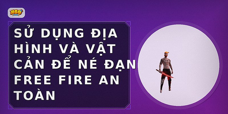 Sử dụng địa hình và vật cản để né đạn Free Fire an toàn