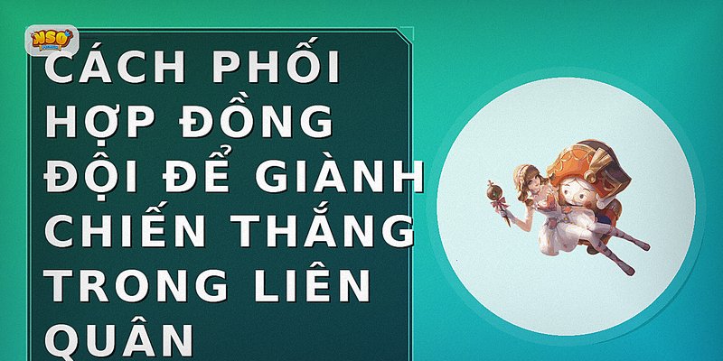 Cách phối hợp đồng đội để giành chiến thắng trong Liên Quân