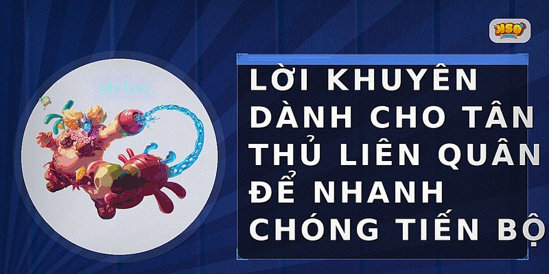 Lời khuyên dành cho tân thủ Liên Quân để nhanh chóng tiến bộ