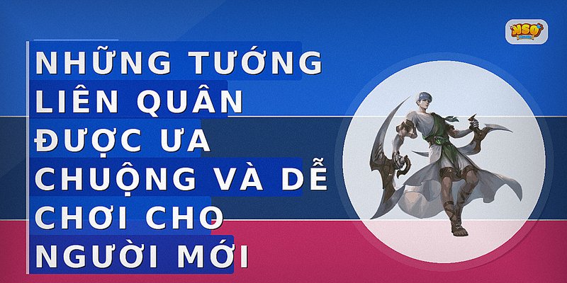 Những tướng Liên Quân được ưa chuộng và dễ chơi cho người mới