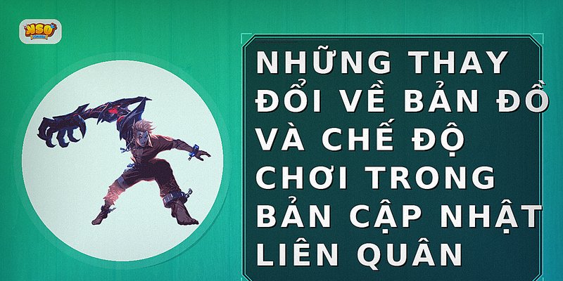 Những thay đổi về bản đồ và chế độ chơi trong bản cập nhật Liên Quân