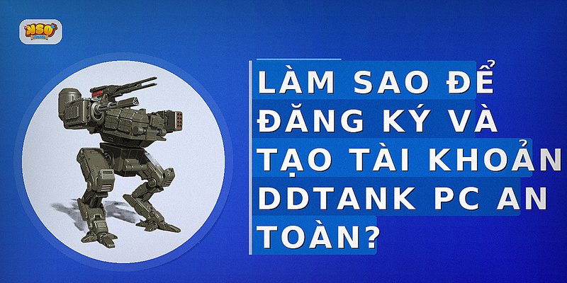 Làm sao để đăng ký và tạo tài khoản DDTank PC an toàn?