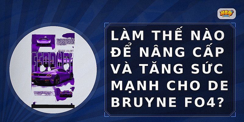 Làm thế nào để nâng cấp và tăng sức mạnh cho De Bruyne FO4?