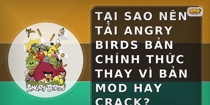 Tại sao nên tải Angry Birds bản chính thức thay vì bản mod hay crack?