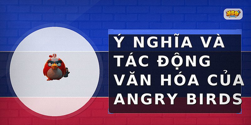 Ý Nghĩa Và Tác Động Văn Hóa Của Angry Birds