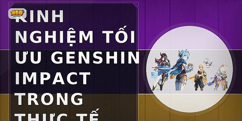 Kinh nghiệm tối ưu genshin impact trong thực tế