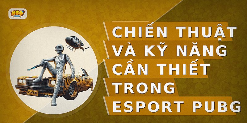 Chiến Thuật và Kỹ Năng Cần Thiết Trong Esport PUBG