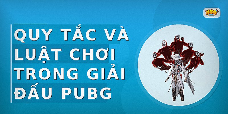 Quy Tắc và Luật Chơi Trong Giải Đấu PUBG