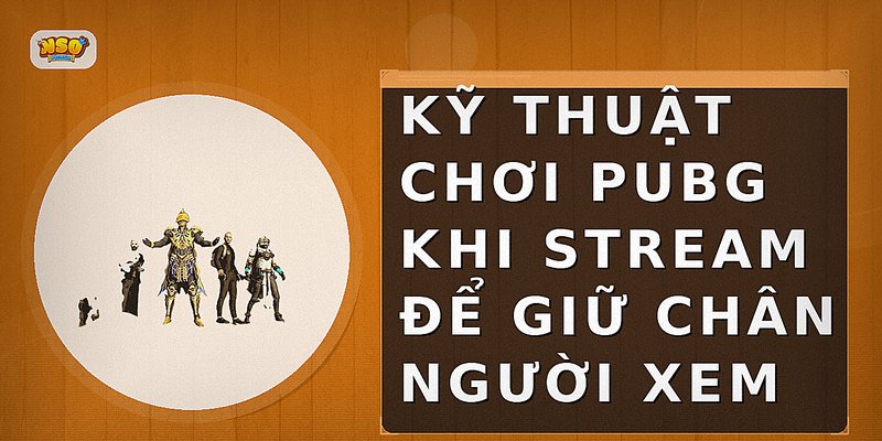 Kỹ thuật chơi PUBG khi stream để giữ chân người xem