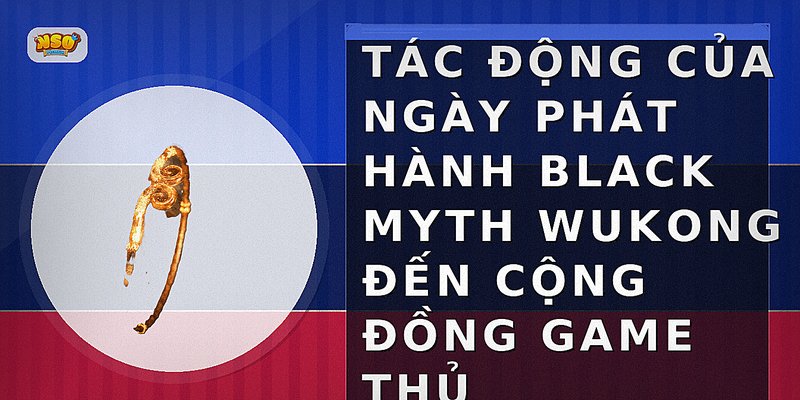 Tác động của ngày phát hành Black Myth Wukong đến cộng đồng game thủ