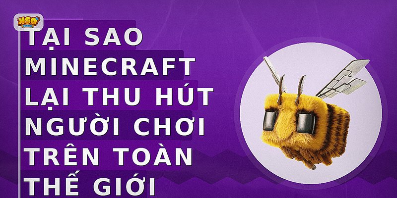 Tại sao Minecraft lại thu hút người chơi trên toàn thế giới