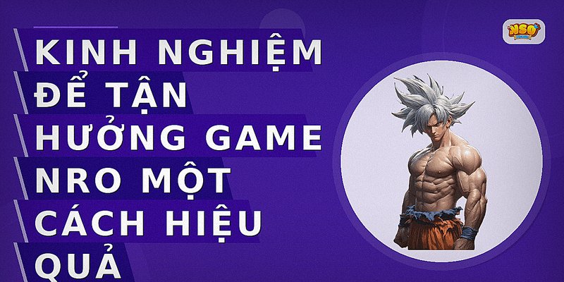 Kinh nghiệm để tận hưởng game NRO một cách hiệu quả