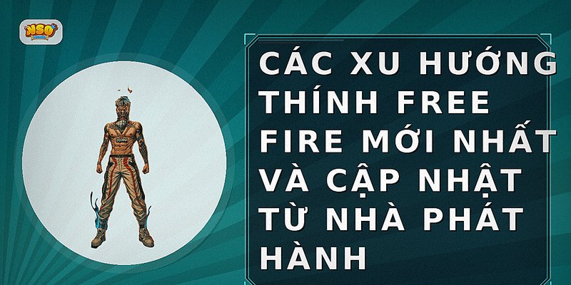 Các xu hướng thính Free Fire mới nhất và cập nhật từ nhà phát hành