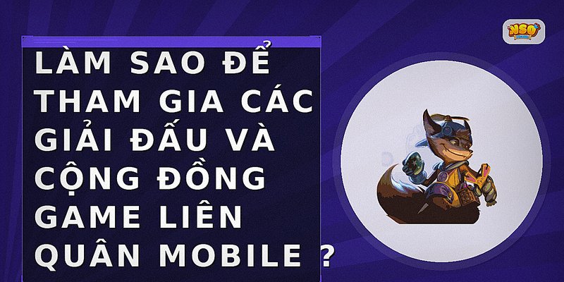Làm sao để tham gia các giải đấu và cộng đồng game liên quân mobile?
