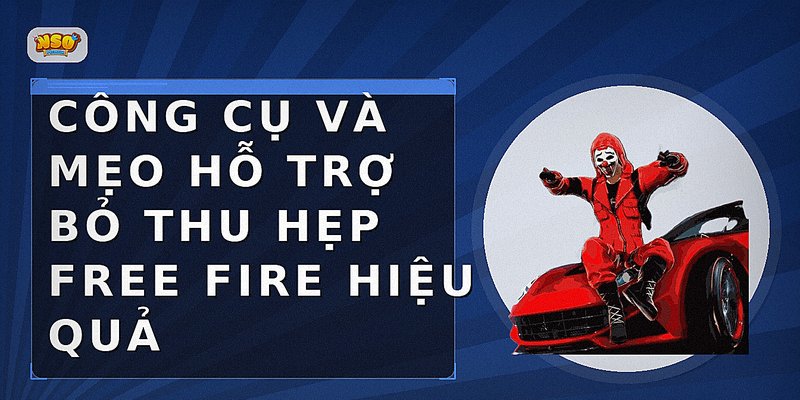 Công cụ và mẹo hỗ trợ bỏ thu hẹp Free Fire hiệu quả