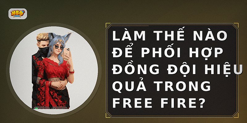 Làm thế nào để phối hợp đồng đội hiệu quả trong Free Fire?