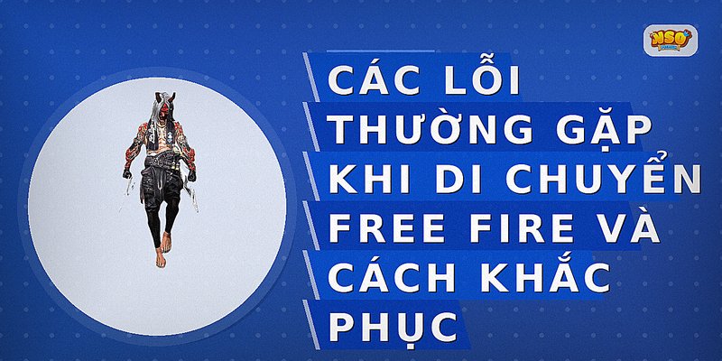 Các lỗi thường gặp khi di chuyển Free Fire và cách khắc phục
