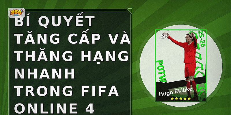 Bí quyết tăng cấp và thăng hạng nhanh trong FIFA Online 4
