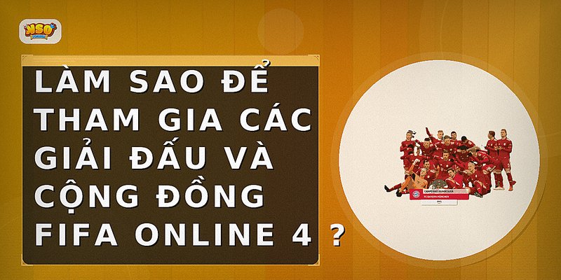 Làm sao để tham gia các giải đấu và cộng đồng FIFA Online 4?