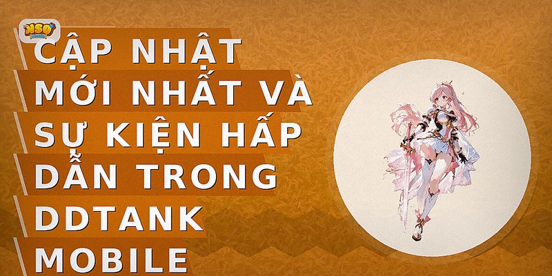 Cập nhật mới nhất và sự kiện hấp dẫn trong DDTank Mobile