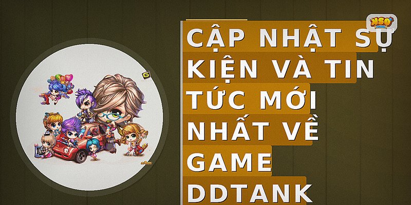 Cập nhật sự kiện và tin tức mới nhất về game DDTank