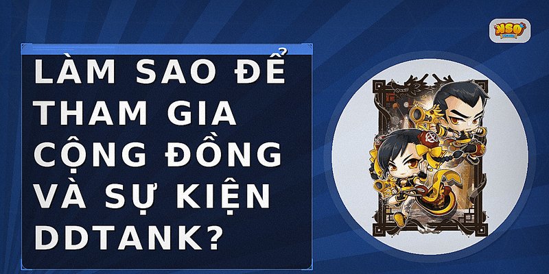 Làm sao để tham gia cộng đồng và sự kiện DDTank?